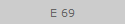 E 69